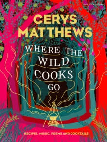 Where the Wild Cooks Go: Recipes, Music, Poetry, Cocktails