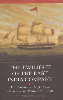 Image for The twilight of the East India Company: the evolution of Anglo-Asian commerce and politics, 1790-1860