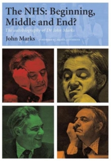 The NHS – Beginning, Middle and End?: The Autobiography of Dr John Marks