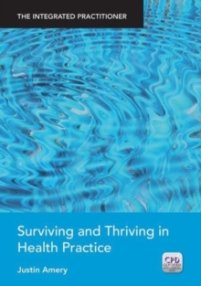 Image for Surviving and Thriving in Health Practice : The Integrated Practitioner