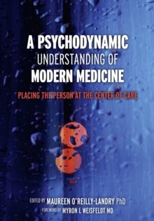 Image for A Psychodynamic Understanding of Modern Medicine: Placing the Person at the Center of Care