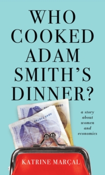Image for Who cooked Adam Smith's dinner?  : a story about women and economics