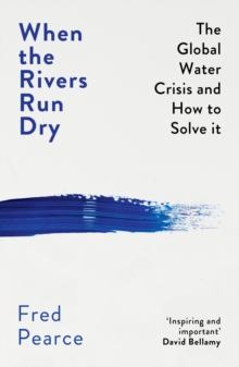 Image for When the rivers run dry  : the global water crisis and how to solve it