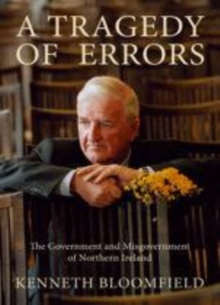 Image for A tragedy of errors: the government and misgovernment of Northern Ireland