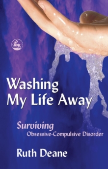 Image for Washing my life away: surviving obsessive-compulsive disorder
