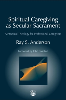 Image for Spiritual caregiving as secular sacrament: a practical theology for professional caregivers