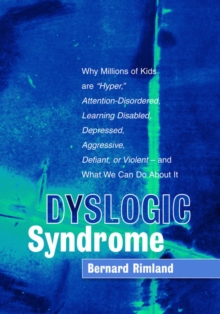Image for Dyslogic syndrome: why millions of kids are 'hyper', attention-disordered learning disabled, depressed, aggressive, defiant, or violent - and what we can do about it