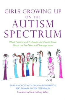 Image for Girls growing up on the autism spectrum: what parents and professionals should know about the pre-teen and teenage years