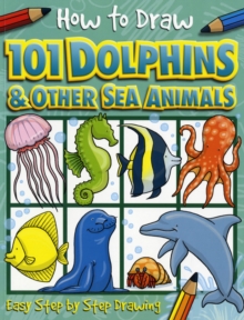 Image for How to Draw 101 Dolphins & Other Sea Animals - A Step By Step Drawing Guide for Kids