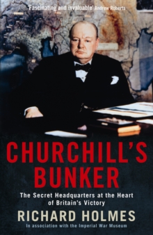 Churchill’s Bunker: The Secret Headquarters at the Heart of Britain’s Victory