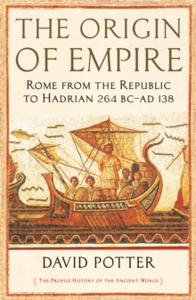 Image for The origin of empire  : Rome from the republic to Hadrian (264 BC-138 AD)
