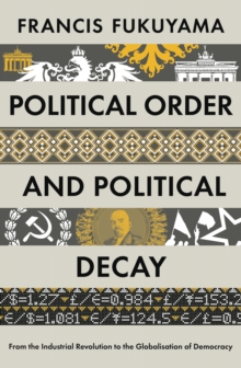 Image for Political order and political decay  : from the industrial revolution to the globalization of democracy