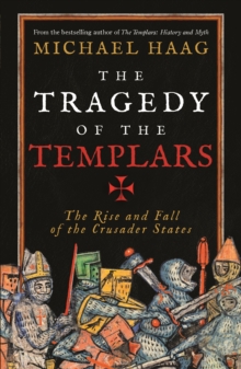 The Tragedy of the Templars: The Rise and Fall of the Crusader States