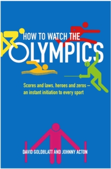 Image for How to watch the Olympics  : scores and laws, heroes and zeros - an instant initiation into every sport