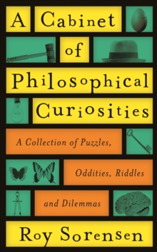 Image for A cabinet of philosophical curiosities  : a collection of puzzles, oddities, riddles and dilemmas