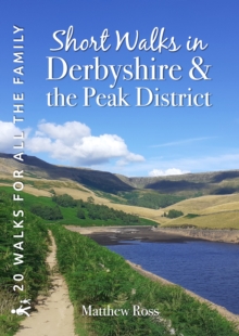 Short Walks in Derbyshire & the Peak District: 20 Circular Walks for all the Family