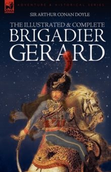 Image for The Illustrated & Complete Brigadier Gerard : All 18 Stories with the Original Strand Magazine Illustrations by Wollen and Paget