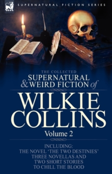 Image for The Collected Supernatural and Weird Fiction of Wilkie Collins : Volume 2-Contains one novel 'The Two Destinies', three novellas 'The Frozen deep', 'Sister Rose' and 'The Yellow Mask' and two short st