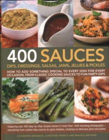 Image for 400 Sauces, Dips, Dressings, Salsas, Jams, Jellies & Pickles : How to add something special to every dish for every occasion, from classic cooking sauces to fun party dips