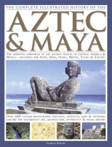 Image for The complete illustrated history of the Aztec & Maya  : the definitive chronicle of the ancient peoples of Central America & Mexico - including the Aztec, Maya, Olmec, Mixtec, Toltec & Zapotec