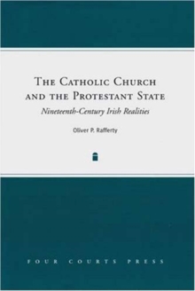 Image for The Catholic Church and the Protestant state  : nineteenth-century Irish realities