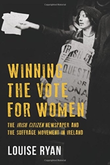 Image for Winning the vote for women  : the Irish citizen newspaper and the suffrage movement in Ireland