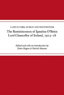 Image for The reminiscences of Ignatius O'Brien, Lord Chancellor of Ireland, 1913-1921  : a life on Cork, Dublin and Westminster