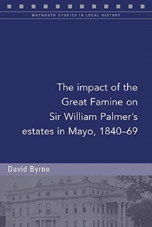 Image for The impact of the Great Famine on Sir William Palmer's estates in Mayo, 1840-69