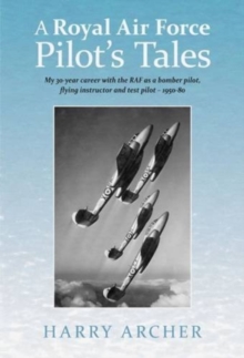 Image for A Royal Air Force Pilot's Tales : My 30-Year Career with the RAF as a Bomber Pilot, Flying Instructor and Test Pilot  -  1950-80
