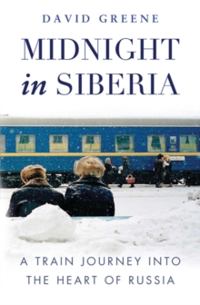 Midnight in Siberia: A Train Journey into the Heart of Russia