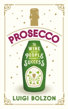 Prosecco: The Wine and the People Who Made it a Success