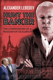 Image for Hunt the banker: the confessions of a Russian ex-oligarch