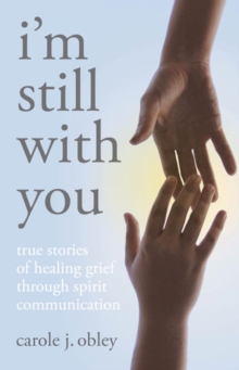 I’m Still with You: True Stories of Healing Grief Through Spirit Communication