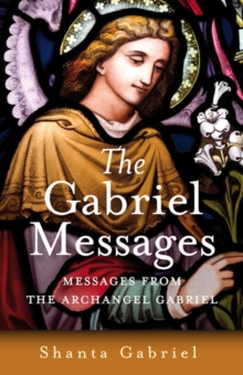 Gabriel Messages, The – Compassionate Wisdom for the 21st Century from the Archangel Gabriel