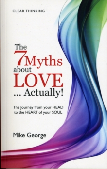 7 Myths about Love…Actually! The – The Journey from your HEAD to the HEART of your SOUL