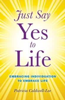 Image for Just Say Yes to Life - Embracing individuation to embrace life