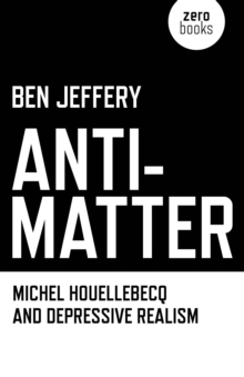 Anti–Matter – Michel Houellebecq and Depressive Realism