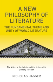 Image for A new philosophy of literature: the fundamental theme and unity of world literature : the vision of the infinite and the universalist literary tradition