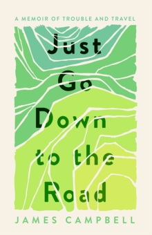 Just Go Down to the Road: A Memoir of Trouble and Travel