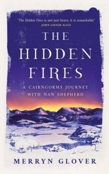 The Hidden Fires: A Cairngorms Journey with Nan Shepherd