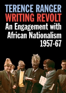 Image for Writing revolt  : an engagement with African nationalism, 1957-1967