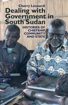 Image for Dealing with government in South Sudan  : histories in the making of chiefship, community and state