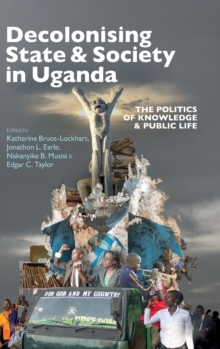 Image for Decolonising state and society in Uganda  : the politics of knowledge and public life