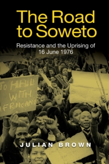 Image for The road to Soweto  : resistance and the uprising of 16 June 1976