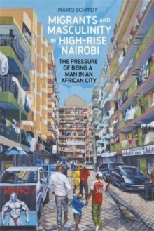 Image for Migrants and masculinity in high-rise Nairobi  : the pressure of being a man in an African city