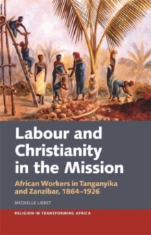 Image for Labour & Christianity in the mission  : African workers in Tanganyika and Zanzibar, 1864-1926