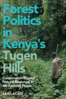 Image for Forest Politics in Kenya's Tugen Hills : Conservation Beyond Natural Resources in the Katimok Forest