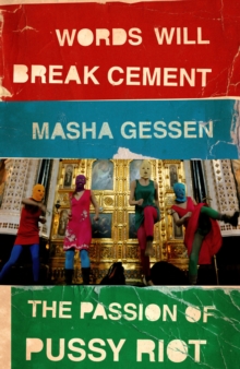 Image for Words will break cement  : the passion of Pussy Riot