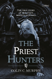 The Priest Hunters: The True Story of Ireland’s Bounty Hunters
