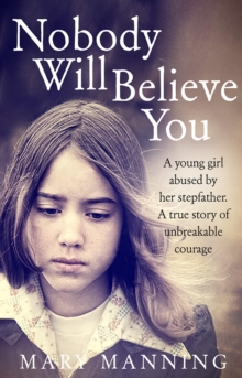 Image for Nobody will believe you: a young girl abused by her stepfather - a true story of unbreakable courage